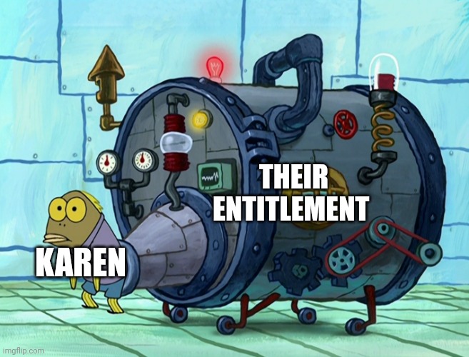 Karen can go home with her entitlement and quit harassing restaurant staff | THEIR ENTITLEMENT; KAREN | image tagged in iron ass | made w/ Imgflip meme maker