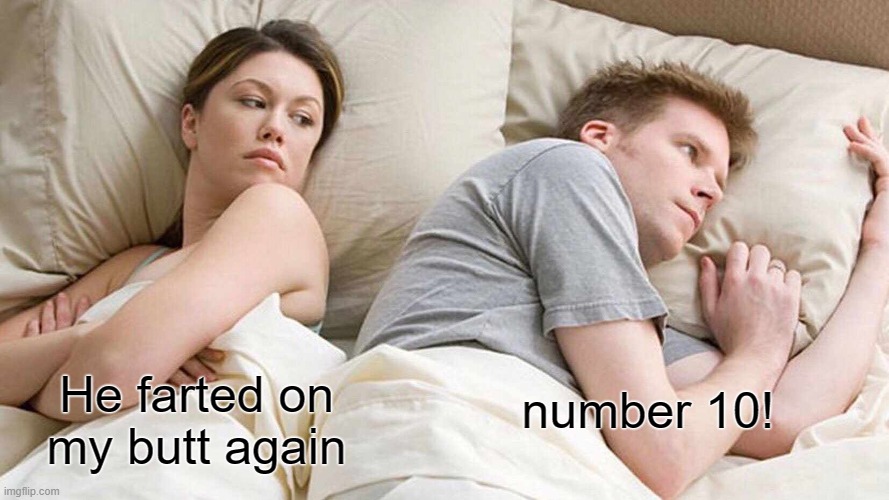 I Bet He's Thinking About Other Women | number 10! He farted on my butt again | image tagged in memes,i bet he's thinking about other women | made w/ Imgflip meme maker