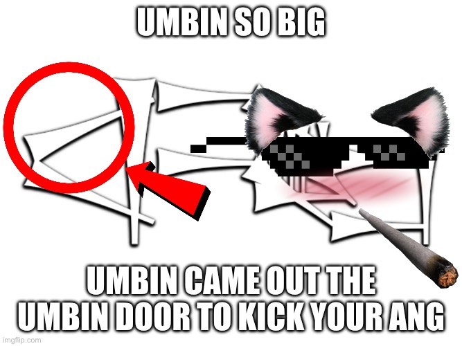 UMBIN SO BIG UMBIN CAME OUT THE UMBIN DOOR TO KICK YOUR ANG | made w/ Imgflip meme maker
