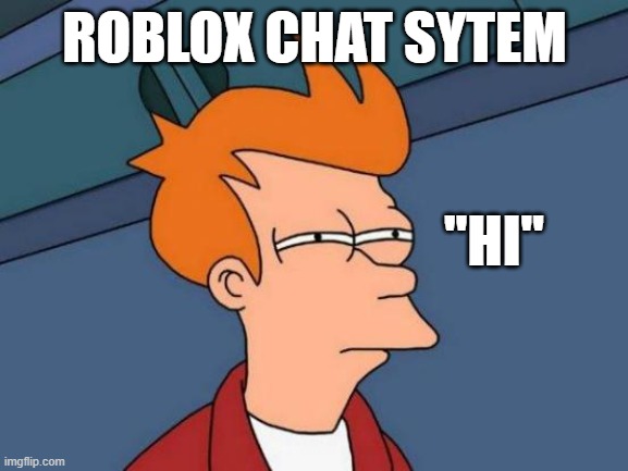 Futurama Fry Meme | ROBLOX CHAT SYTEM; "HI" | image tagged in memes,futurama fry,roblox,tags,fry,chat sytem | made w/ Imgflip meme maker