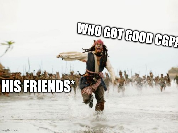 Jack Sparrow Being Chased | WHO GOT GOOD CGPA; HIS FRIENDS* | image tagged in memes,jack sparrow being chased | made w/ Imgflip meme maker