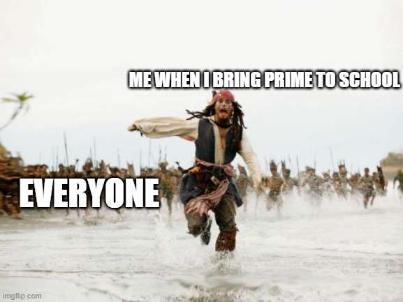 Jack Sparrow Being Chased Meme | ME WHEN I BRING PRIME TO SCHOOL; EVERYONE | image tagged in memes,jack sparrow being chased,funny,school,logan paul | made w/ Imgflip meme maker