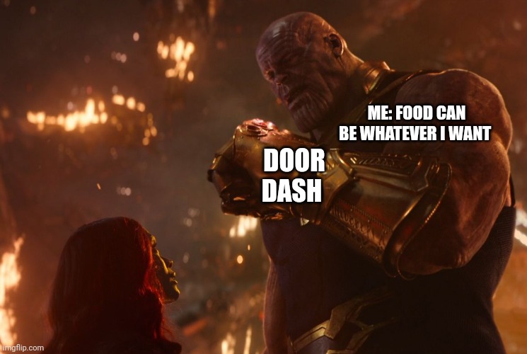 Food can be whatever I want | ME: FOOD CAN BE WHATEVER I WANT; DOOR DASH | image tagged in now reality can be whatever i want | made w/ Imgflip meme maker