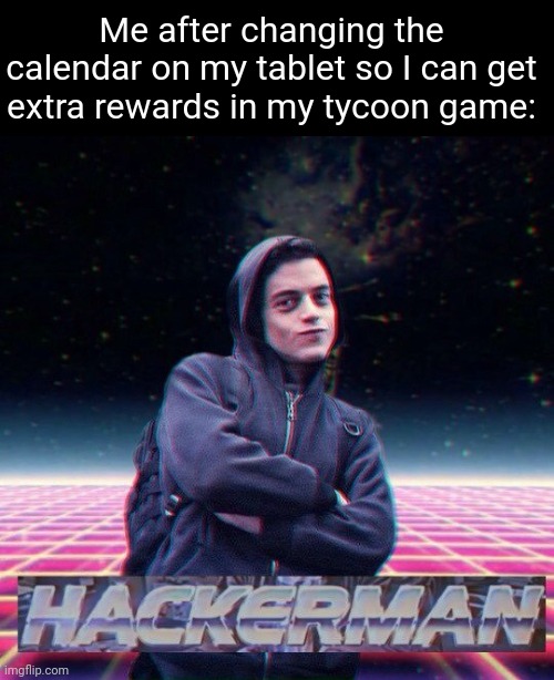 Meme #3,080 | Me after changing the calendar on my tablet so I can get extra rewards in my tycoon game: | image tagged in hackerman,memes,relatable,gaming,calendar,tycoon | made w/ Imgflip meme maker