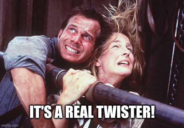 Twister | IT'S A REAL TWISTER! | image tagged in twister | made w/ Imgflip meme maker