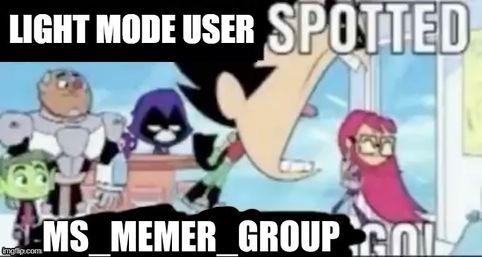 Light mode user spotted, MSMG GO! | image tagged in light mode user spotted msmg go | made w/ Imgflip meme maker