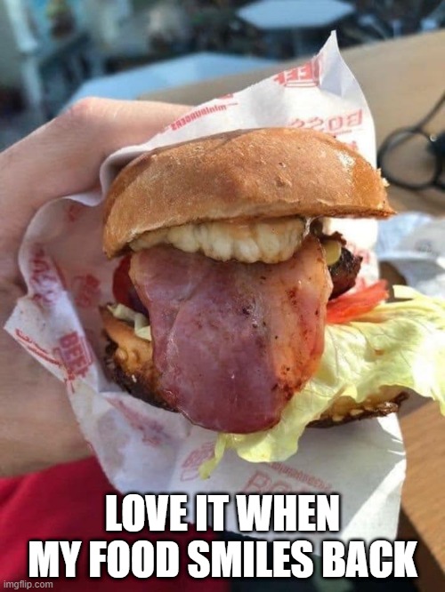Happy Sammich | LOVE IT WHEN MY FOOD SMILES BACK | image tagged in unsee juice | made w/ Imgflip meme maker