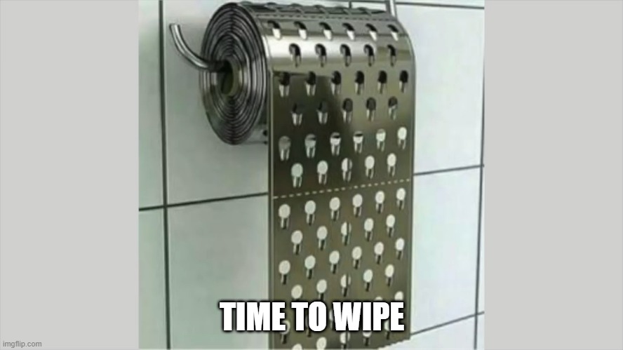 TP | TIME TO WIPE | image tagged in unsee juice | made w/ Imgflip meme maker