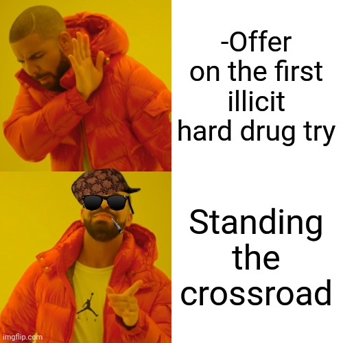 -It's becoming the norm. | -Offer on the first illicit hard drug try; Standing the crossroad | image tagged in memes,drake hotline bling,don't do drugs,crossover,so you have chosen death,all right then keep your secrets | made w/ Imgflip meme maker