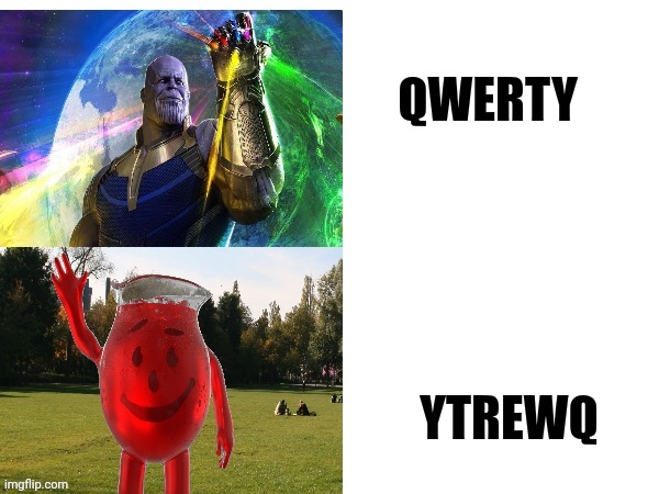 Ytrewq | QWERTY; YTREWQ | image tagged in thanos kool aid template | made w/ Imgflip meme maker