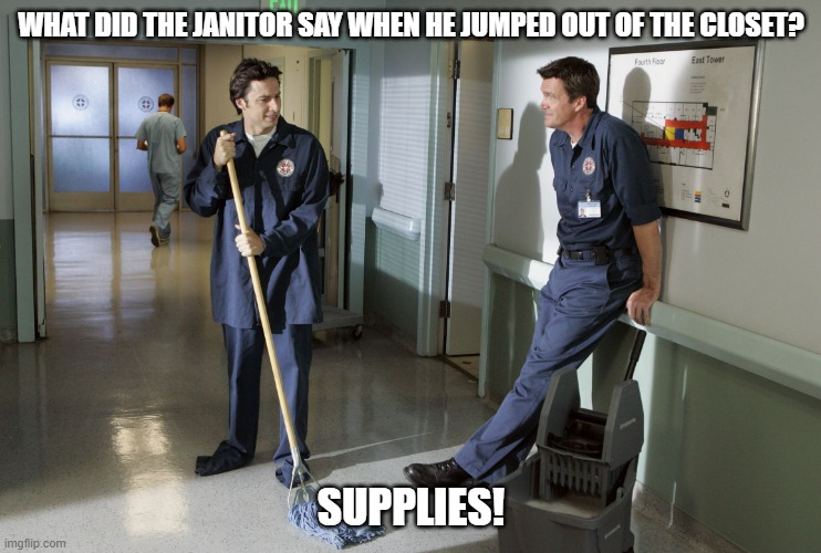 Daily Bad Dad Joke August 9, 2023 | WHAT DID THE JANITOR SAY WHEN HE JUMPED OUT OF THE CLOSET? SUPPLIES! | image tagged in jd and janitor | made w/ Imgflip meme maker