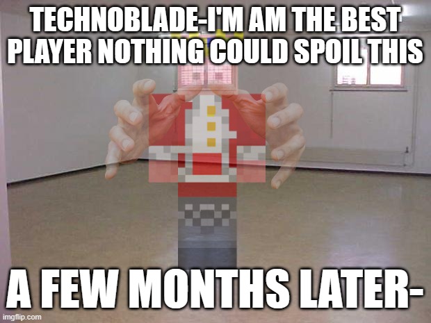 rip techoblade | TECHNOBLADE-I'M AM THE BEST PLAYER NOTHING COULD SPOIL THIS; A FEW MONTHS LATER- | image tagged in the ghost of technoblade,memes,sad but true | made w/ Imgflip meme maker