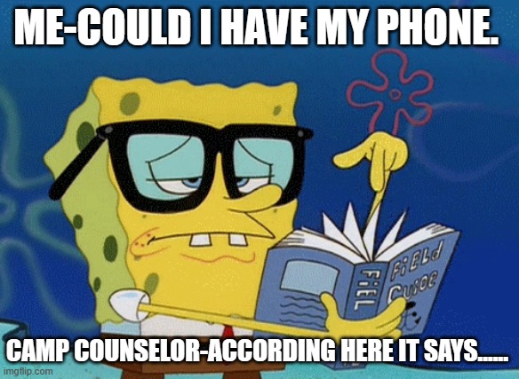 camp sucks | ME-COULD I HAVE MY PHONE. CAMP COUNSELOR-ACCORDING HERE IT SAYS...... | image tagged in spongebob with glasses searching,camping,memes,funny | made w/ Imgflip meme maker