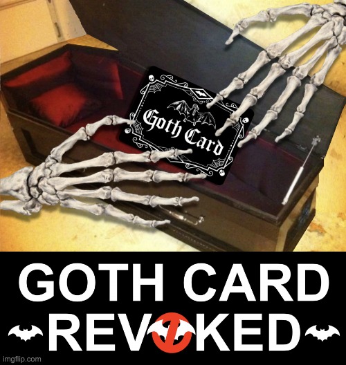 Goth Card Revoked Meme | image tagged in goth card revoked meme | made w/ Imgflip meme maker