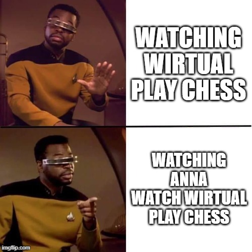 Geordi Drake | WATCHING WIRTUAL PLAY CHESS; WATCHING ANNA WATCH WIRTUAL PLAY CHESS | image tagged in geordi drake,wirtual | made w/ Imgflip meme maker