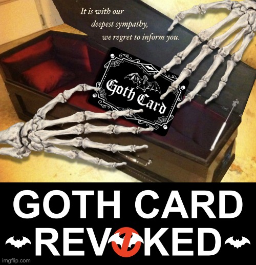 Goth Card Revoked Meme | image tagged in goth card revoked meme | made w/ Imgflip meme maker