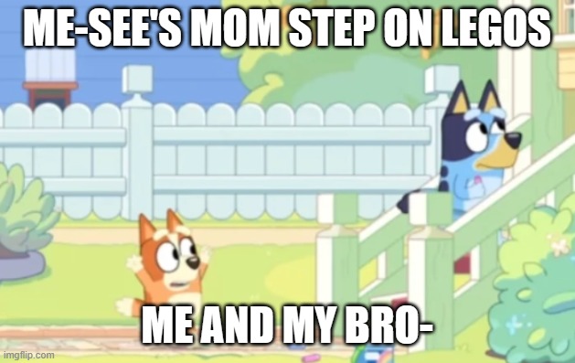 run! | ME-SEE'S MOM STEP ON LEGOS; ME AND MY BRO- | image tagged in memes,bluey,funny,lol | made w/ Imgflip meme maker