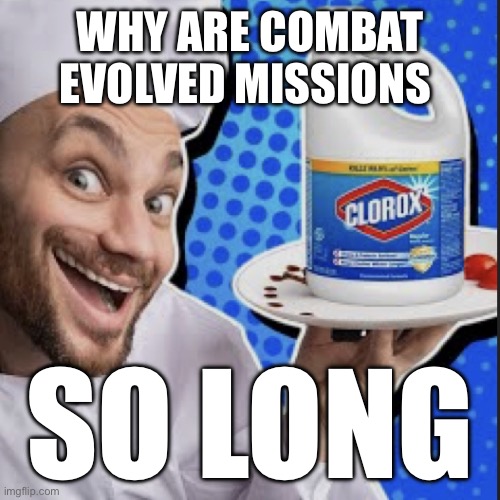 Chef serving clorox | WHY ARE COMBAT EVOLVED MISSIONS; SO LONG | image tagged in chef serving clorox | made w/ Imgflip meme maker