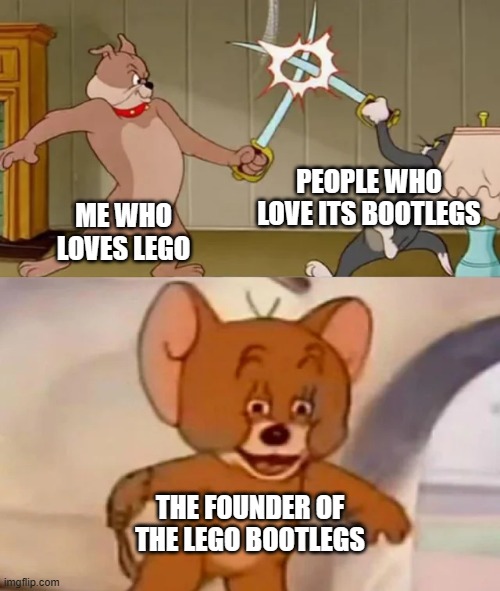 I hate bootlegs | PEOPLE WHO LOVE ITS BOOTLEGS; ME WHO LOVES LEGO; THE FOUNDER OF THE LEGO BOOTLEGS | image tagged in tom and spike fighting,lego,memes,funny,lol | made w/ Imgflip meme maker