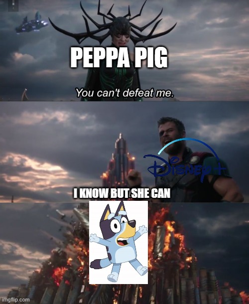 peppa pig is trash | PEPPA PIG; I KNOW BUT SHE CAN | image tagged in you can't defeat me,bluey,memes,funny,lol | made w/ Imgflip meme maker