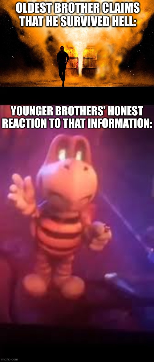 When you say you survived hell: | OLDEST BROTHER CLAIMS THAT HE SURVIVED HELL:; YOUNGER BROTHERS' HONEST REACTION TO THAT INFORMATION: | image tagged in mario movie,hell survivor | made w/ Imgflip meme maker