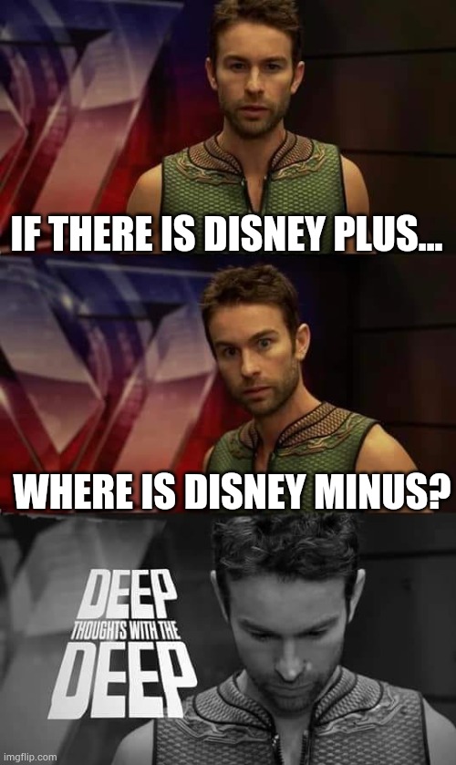 Where is it tho? | IF THERE IS DISNEY PLUS... WHERE IS DISNEY MINUS? | image tagged in deep thoughts with the deep,disney plus | made w/ Imgflip meme maker