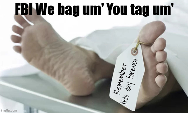 Bag um' & Tag um' | FBI We bag um' You tag um'; Remember this day forever | image tagged in fbi | made w/ Imgflip meme maker