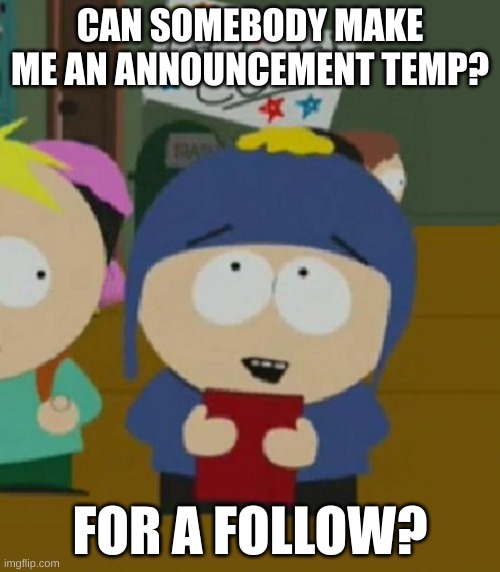 Please? | CAN SOMEBODY MAKE ME AN ANNOUNCEMENT TEMP? FOR A FOLLOW? | image tagged in i would be so happy,if you do,so please | made w/ Imgflip meme maker