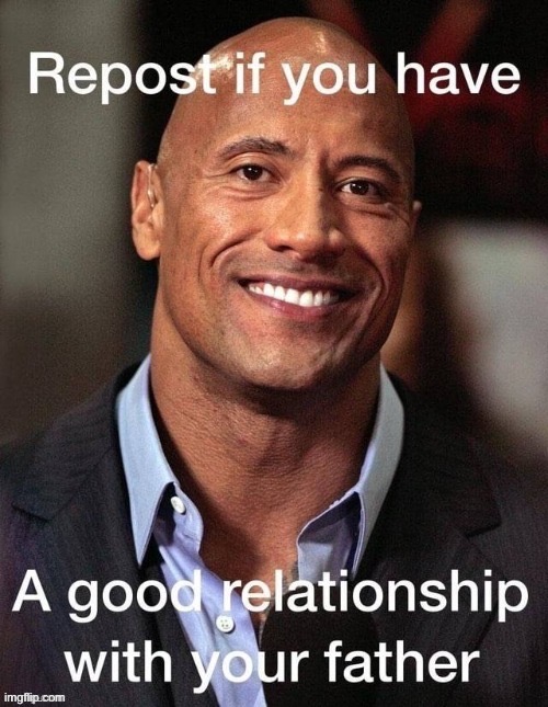 Repost if you have a good relationship with your father | image tagged in repost if you have a good relationship with your father | made w/ Imgflip meme maker