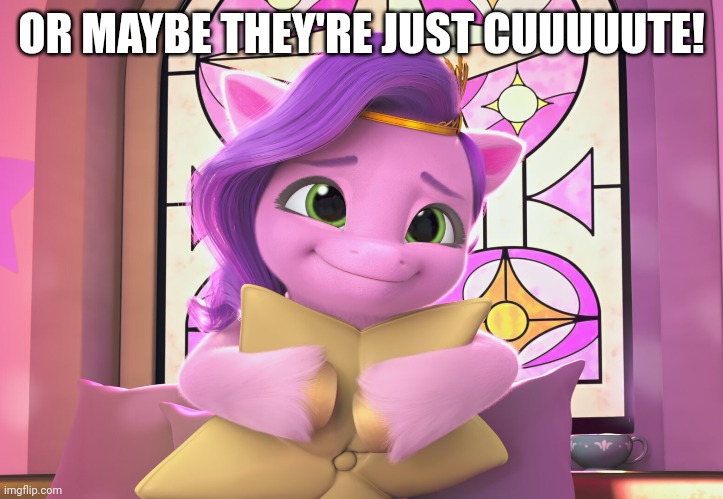 OR MAYBE THEY'RE JUST CUUUUUTE! | made w/ Imgflip meme maker