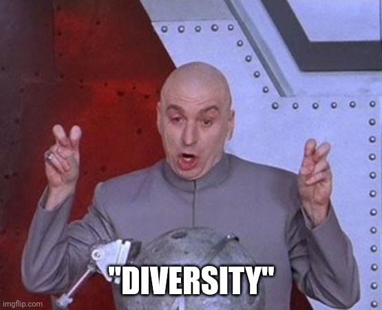 Since when was diversity a good thing? Nothing wrong with a diverse group of people, but when it's your only goal . . . . | "DIVERSITY" | image tagged in memes,dr evil laser | made w/ Imgflip meme maker