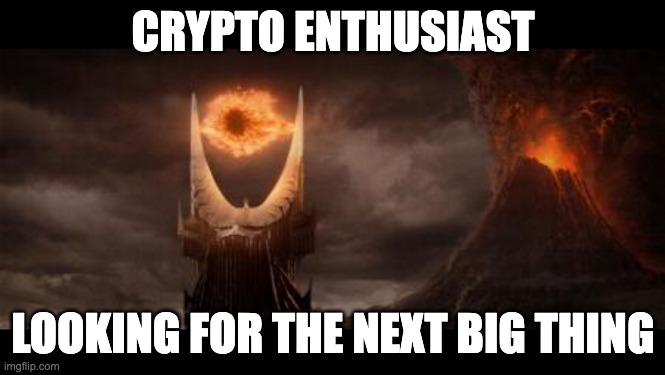 Eye Of Sauron Meme | CRYPTO ENTHUSIAST; LOOKING FOR THE NEXT BIG THING | image tagged in memes,eye of sauron | made w/ Imgflip meme maker