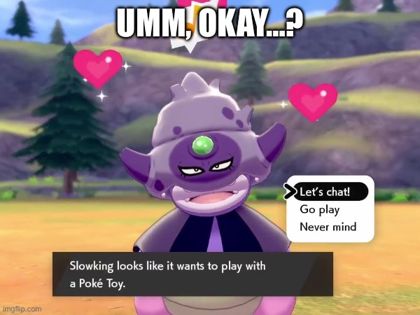 Should I? | UMM, OKAY…? | image tagged in what,pokemon,pokemon sword and shield,blank white template | made w/ Imgflip meme maker