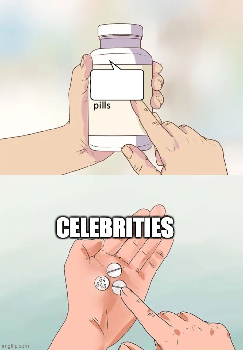 Hard To Swallow Pills | CELEBRITIES | image tagged in memes,hard to swallow pills | made w/ Imgflip meme maker