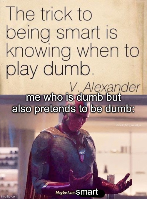 me who is dumb but also pretends to be dumb:; smart | image tagged in maybe i am a monster blank,dumb,smart,memes,quote | made w/ Imgflip meme maker