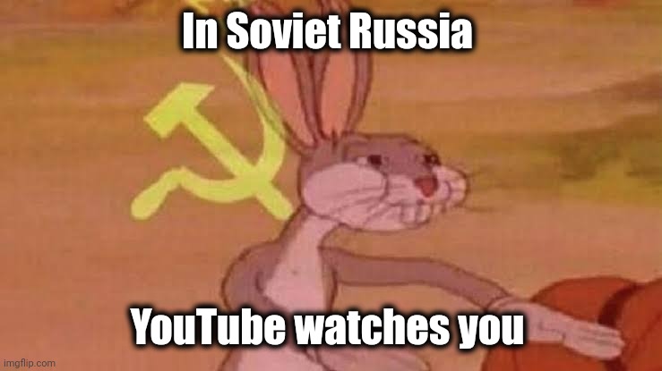 Soviet Bugs Bunny | In Soviet Russia YouTube watches you | image tagged in soviet bugs bunny | made w/ Imgflip meme maker