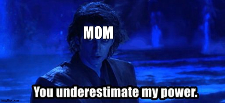 You underestimate my power | MOM | image tagged in you underestimate my power | made w/ Imgflip meme maker