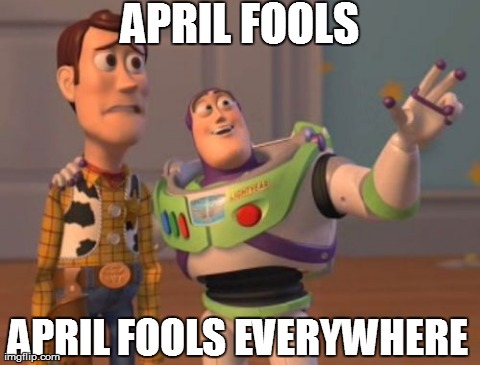 It's that time of year again.... | APRIL FOOLS APRIL FOOLS EVERYWHERE | image tagged in memes,x x everywhere | made w/ Imgflip meme maker