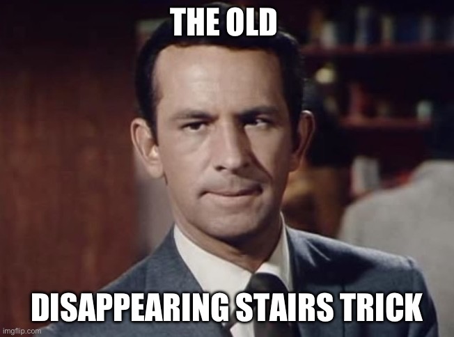 The old trick | THE OLD; DISAPPEARING STAIRS TRICK | image tagged in the old trick | made w/ Imgflip meme maker