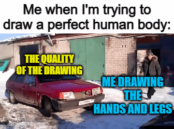 This is why I draw cats -_- | Me when I'm trying to draw a perfect human body:; THE QUALITY OF THE DRAWING; ME DRAWING THE HANDS AND LEGS | image tagged in gifs,toothless presents himself | made w/ Imgflip video-to-gif maker