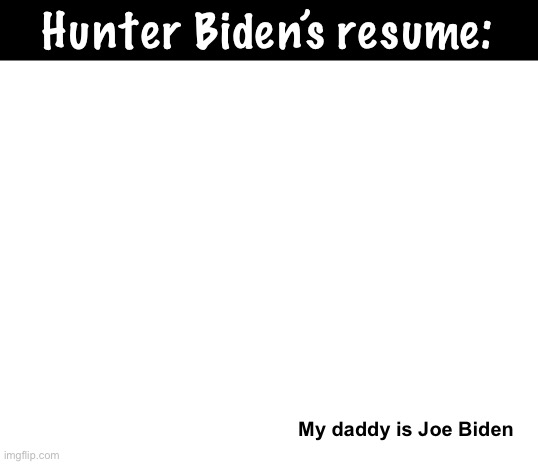 Blank White Template | Hunter Biden’s resume:; My daddy is Joe Biden | image tagged in blank white template,politics lol,memes,government corruption | made w/ Imgflip meme maker