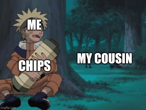 Naruto Hiding | ME; MY COUSIN; CHIPS | image tagged in naruto hiding | made w/ Imgflip meme maker
