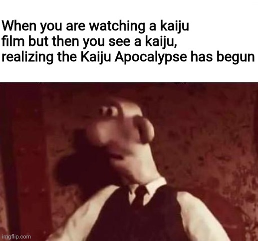 Finally, another Kaiju Apocalypse Meme | When you are watching a kaiju film but then you see a kaiju, realizing the Kaiju Apocalypse has begun | image tagged in unsettled wallace | made w/ Imgflip meme maker