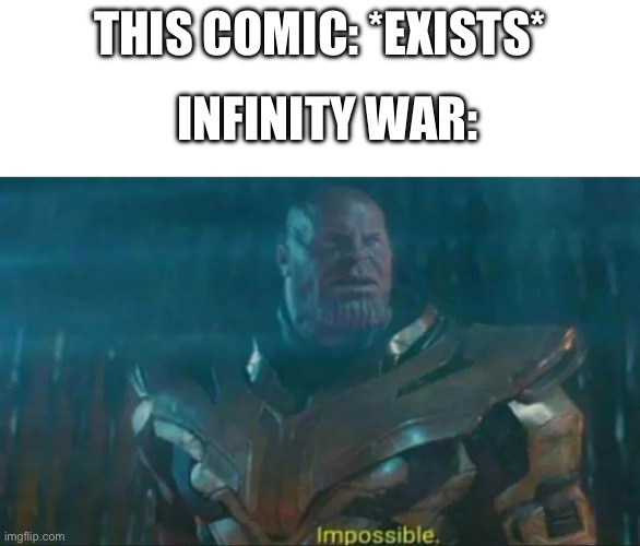 Thanos Impossible | THIS COMIC: *EXISTS* INFINITY WAR: | image tagged in thanos impossible | made w/ Imgflip meme maker