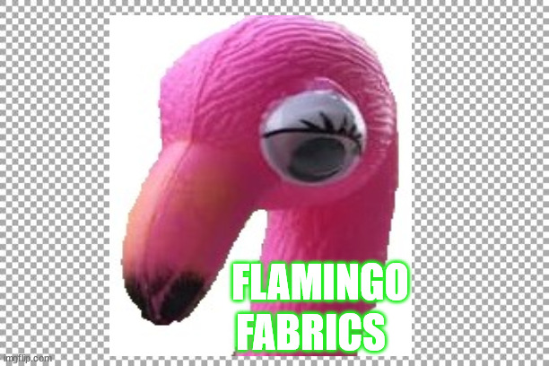 Flamingo | FLAMINGO; FABRICS | image tagged in free | made w/ Imgflip meme maker