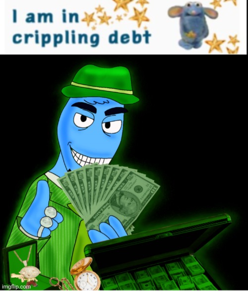 image tagged in i am in crippling debt,gangster osmosis jones | made w/ Imgflip meme maker