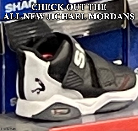 Who let Shaq copy like this | CHECK OUT THE ALL NEW JICHAEL MORDANS | image tagged in shoes,memes,funny | made w/ Imgflip meme maker