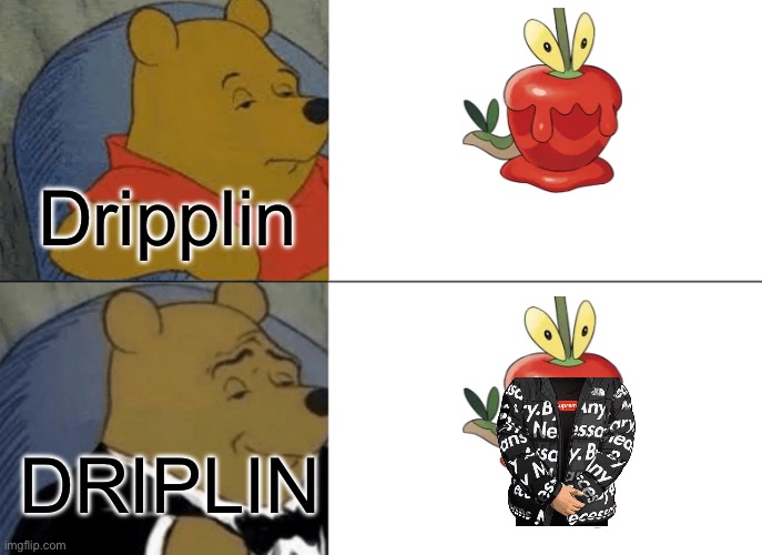 Tuxedo Winnie The Pooh Meme | Dripplin; DRIPLIN | image tagged in memes,tuxedo winnie the pooh | made w/ Imgflip meme maker