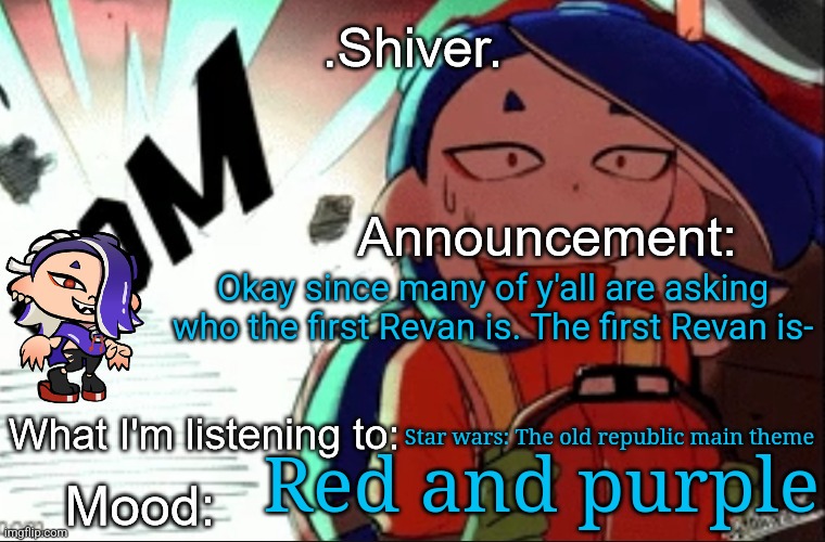 .Shiver. announcement template (thanks blook) | Okay since many of y'all are asking who the first Revan is. The first Revan is-; Star wars: The old republic main theme; Red and purple | image tagged in shiver announcement template thanks blook,use your brain | made w/ Imgflip meme maker