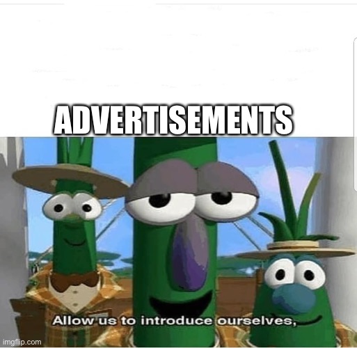 Allow us to introduce ourselves | ADVERTISEMENTS | image tagged in allow us to introduce ourselves | made w/ Imgflip meme maker